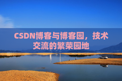 CSDN博客与博客园,技术交流的繁荣园地